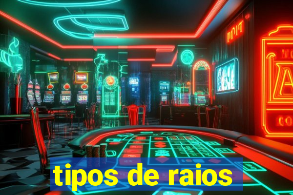 tipos de raios